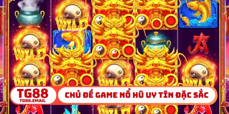 Chủ đề game nổ hũ uy tín đặc sắc